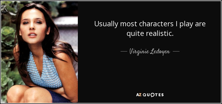 Usually most characters I play are quite realistic. - Virginie Ledoyen