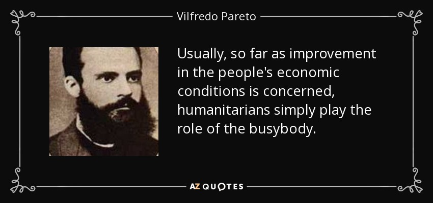 Usually, so far as improvement in the people's economic conditions is concerned, humanitarians simply play the role of the busybody. - Vilfredo Pareto