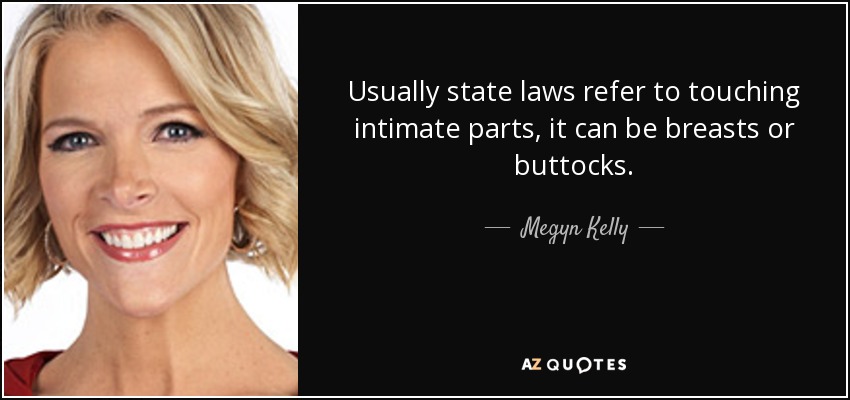 Usually state laws refer to touching intimate parts, it can be breasts or buttocks. - Megyn Kelly
