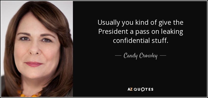 Usually you kind of give the President a pass on leaking confidential stuff. - Candy Crowley