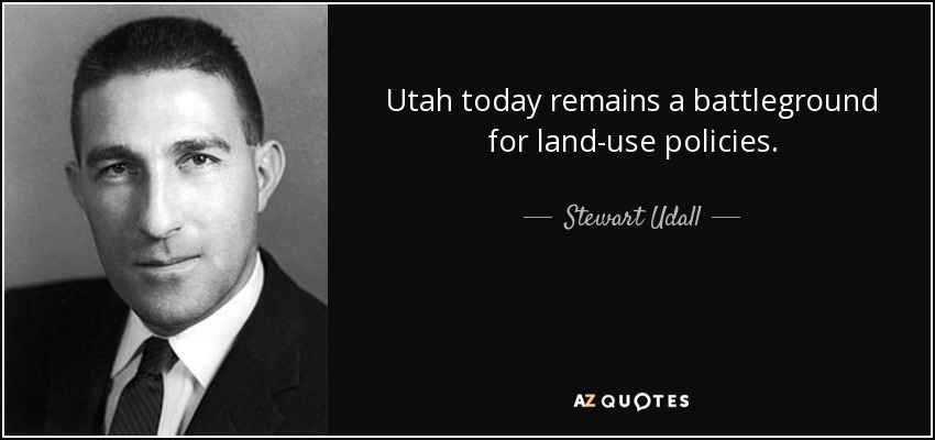 Utah today remains a battleground for land-use policies. - Stewart Udall