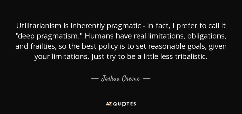 Utilitarianism is inherently pragmatic - in fact, I prefer to call it 