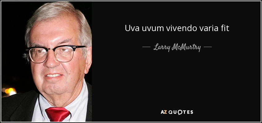 Uva uvum vivendo varia fit - Larry McMurtry