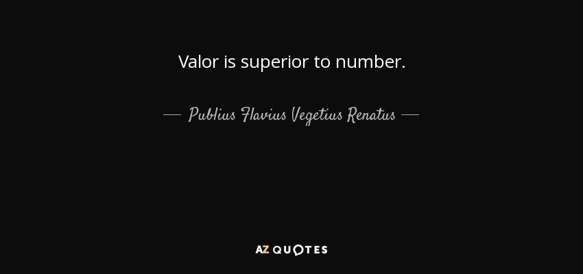 Valor is superior to number. - Publius Flavius Vegetius Renatus