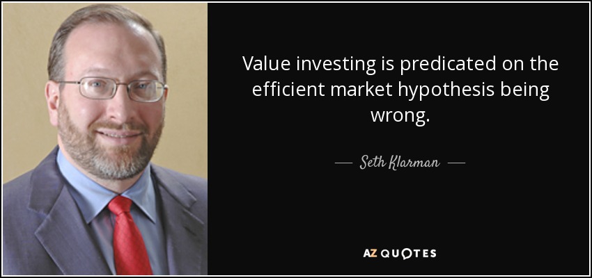Value investing is predicated on the efficient market hypothesis being wrong. - Seth Klarman