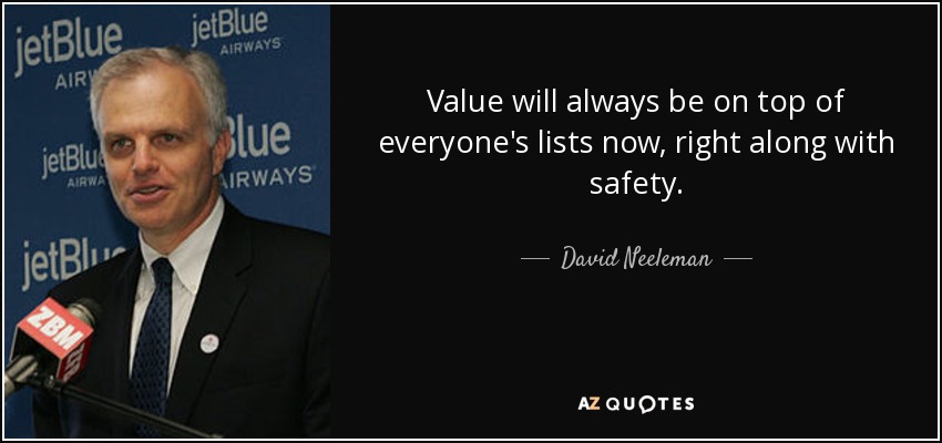Value will always be on top of everyone's lists now, right along with safety. - David Neeleman