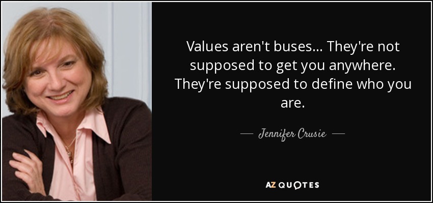 Values aren't buses... They're not supposed to get you anywhere. They're supposed to define who you are. - Jennifer Crusie