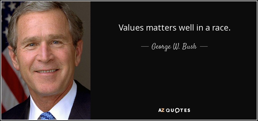 Values matters well in a race. - George W. Bush