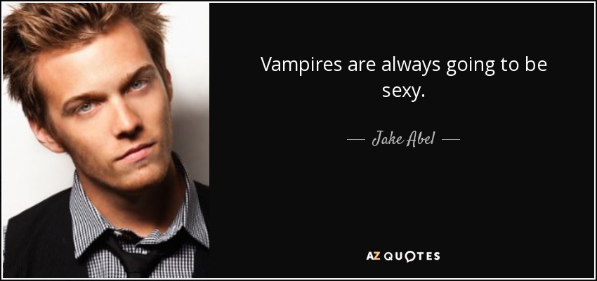 Vampires are always going to be sexy. - Jake Abel