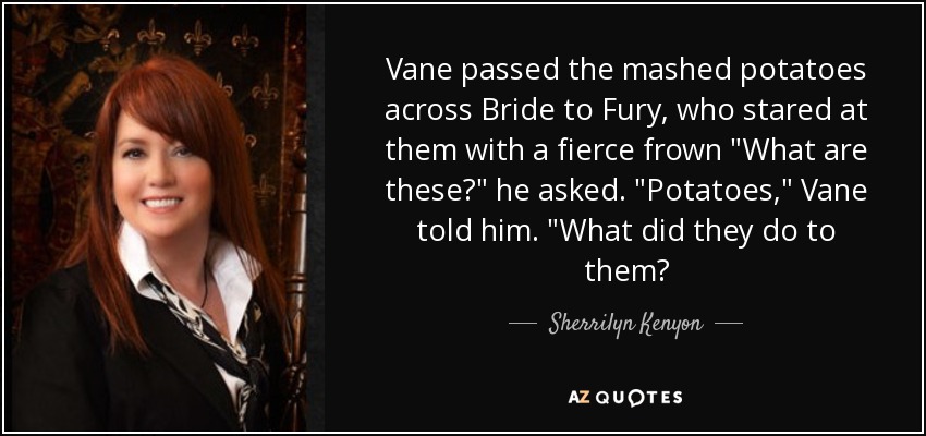 Vane passed the mashed potatoes across Bride to Fury, who stared at them with a fierce frown 