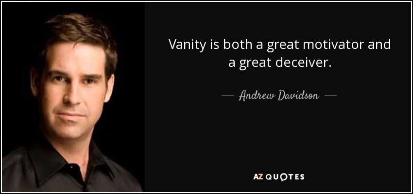 Vanity is both a great motivator and a great deceiver. - Andrew Davidson