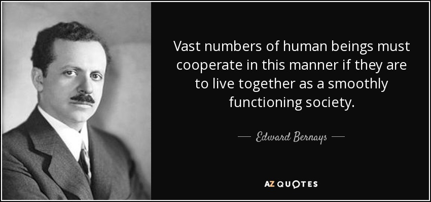 Vast numbers of human beings must cooperate in this manner if they are to live together as a smoothly functioning society. - Edward Bernays
