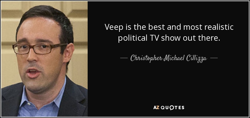 Veep is the best and most realistic political TV show out there. - Christopher Michael Cillizza