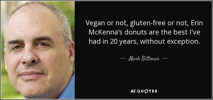 Vegan or not, gluten-free or not, Erin McKenna's donuts are the best I've had in 20 years, without exception. - Mark Bittman