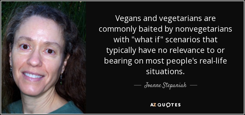 Vegans and vegetarians are commonly baited by nonvegetarians with 