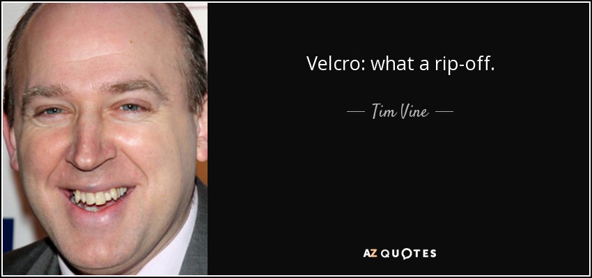 Velcro: what a rip-off. - Tim Vine