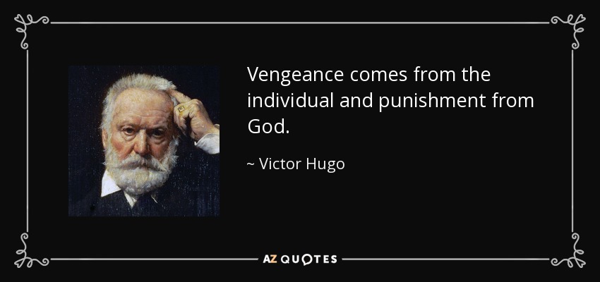 Vengeance comes from the individual and punishment from God. - Victor Hugo