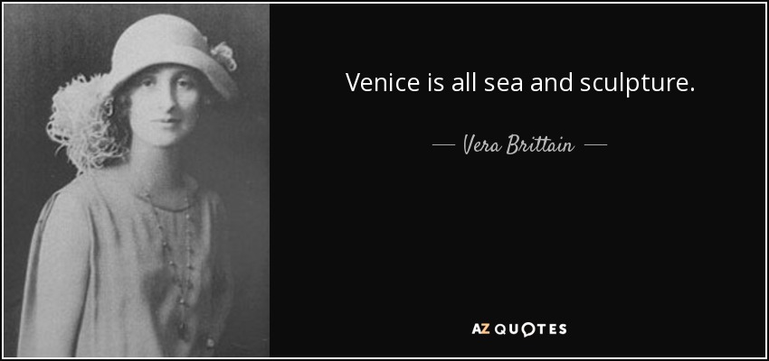 Venice is all sea and sculpture. - Vera Brittain