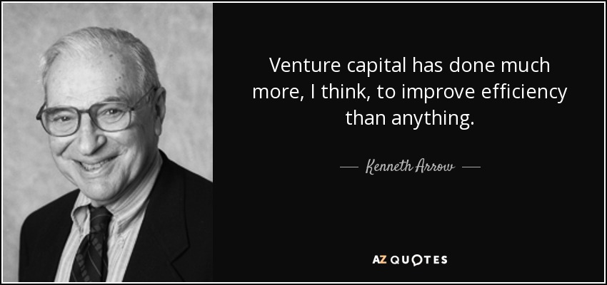 Venture capital has done much more, I think, to improve efficiency than anything. - Kenneth Arrow