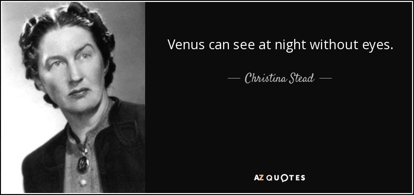 Venus can see at night without eyes. - Christina Stead