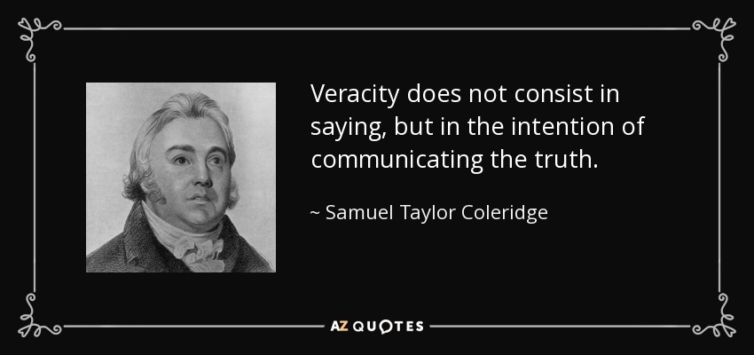 Veracity does not consist in saying, but in the intention of communicating the truth. - Samuel Taylor Coleridge