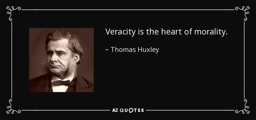 Veracity is the heart of morality. - Thomas Huxley