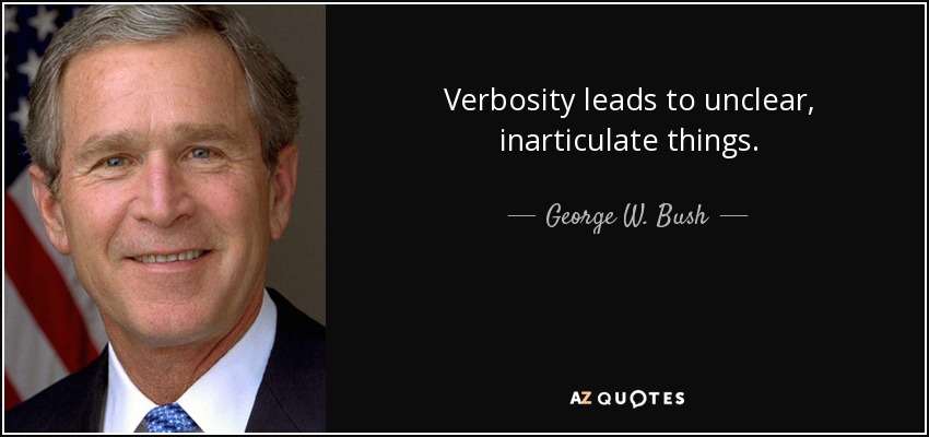 Verbosity leads to unclear, inarticulate things. - George W. Bush