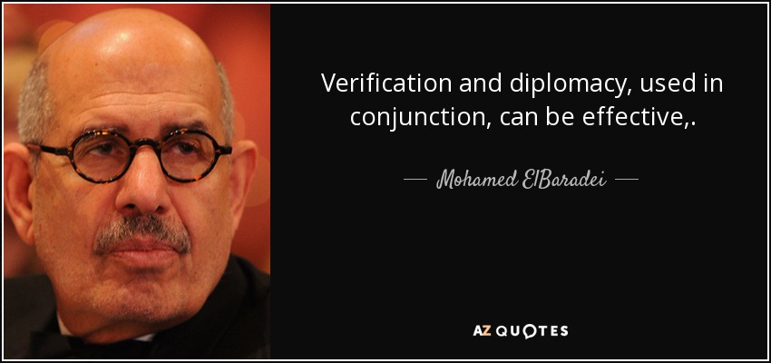 Verification and diplomacy, used in conjunction, can be effective,. - Mohamed ElBaradei