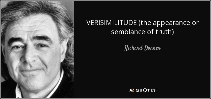 VERISIMILITUDE (the appearance or semblance of truth) - Richard Donner