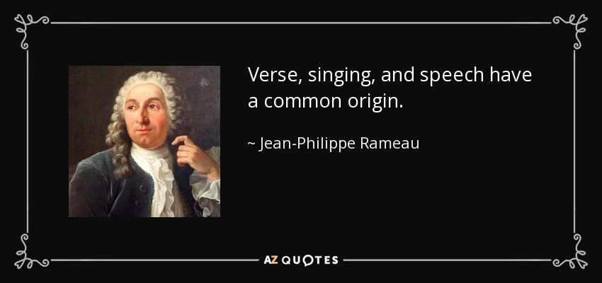 Verse, singing, and speech have a common origin. - Jean-Philippe Rameau