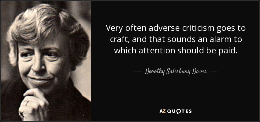 Very often adverse criticism goes to craft, and that sounds an alarm to which attention should be paid. - Dorothy Salisbury Davis