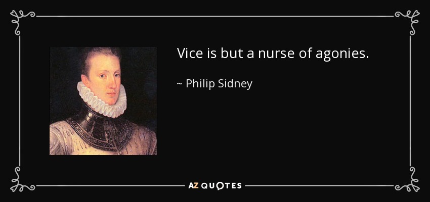 Vice is but a nurse of agonies. - Philip Sidney