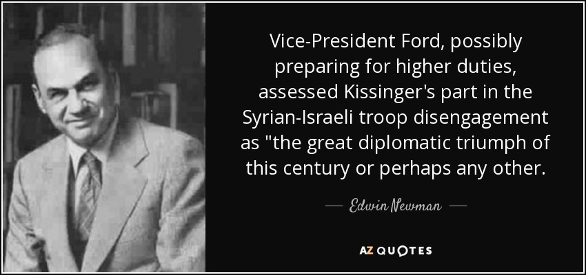 Vice-President Ford, possibly preparing for higher duties, assessed Kissinger's part in the Syrian-Israeli troop disengagement as 