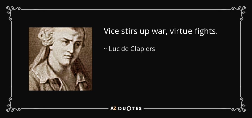 Vice stirs up war, virtue fights. - Luc de Clapiers