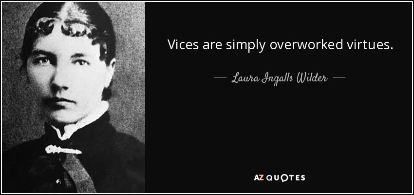 Vices are simply overworked virtues. - Laura Ingalls Wilder