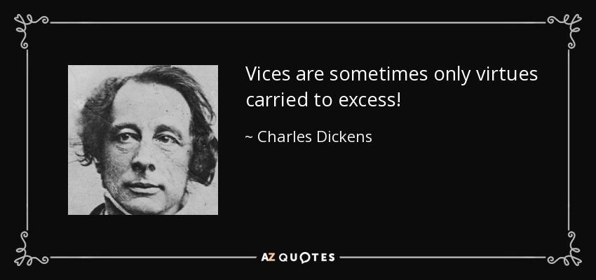 Vices are sometimes only virtues carried to excess! - Charles Dickens