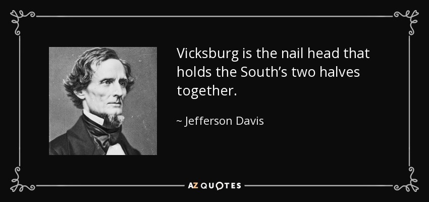 Vicksburg is the nail head that holds the South’s two halves together. - Jefferson Davis