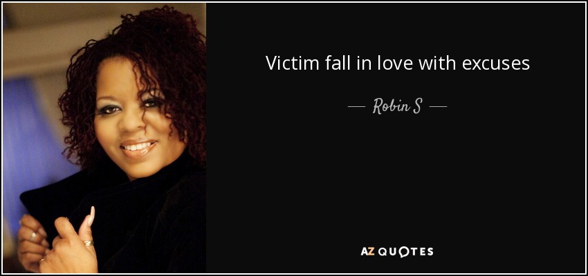 Victim fall in love with excuses - Robin S