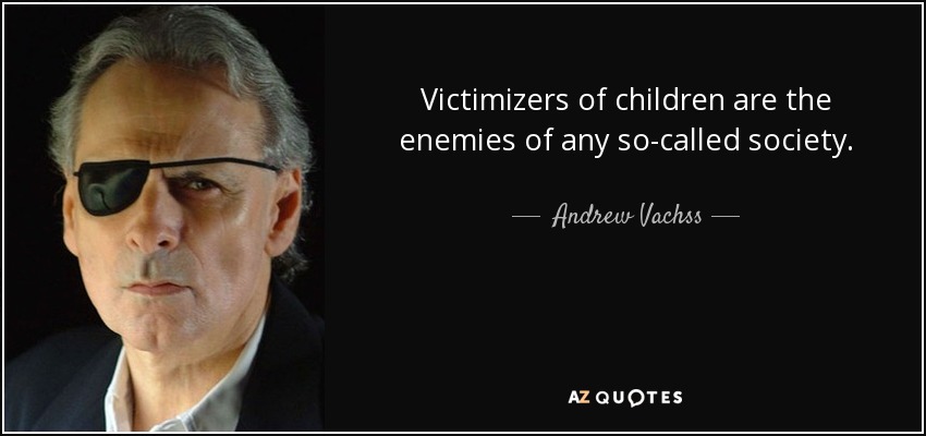 Victimizers of children are the enemies of any so-called society. - Andrew Vachss