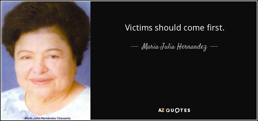 Victims should come first. - Maria Julia Hernandez