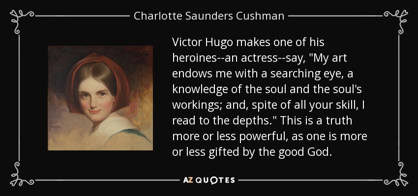 Victor Hugo makes one of his heroines--an actress--say, 