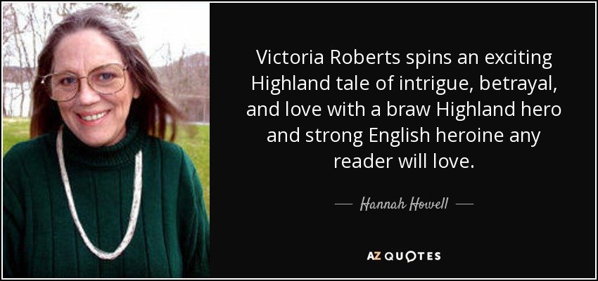 Victoria Roberts spins an exciting Highland tale of intrigue, betrayal, and love with a braw Highland hero and strong English heroine any reader will love. - Hannah Howell