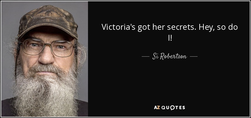 Victoria's got her secrets. Hey, so do I! - Si Robertson