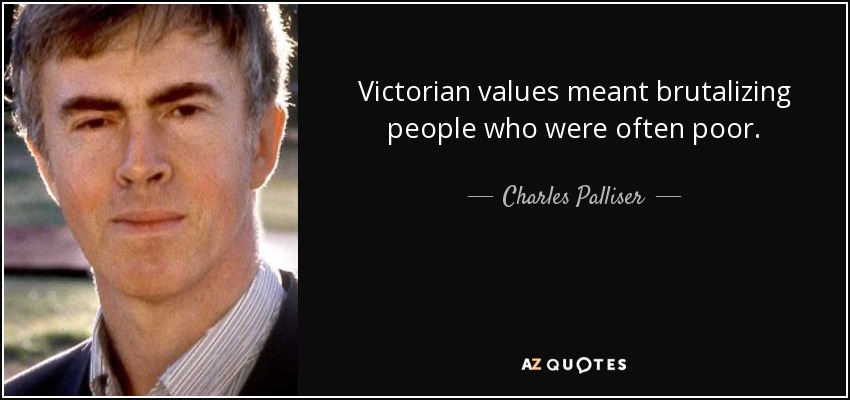 Victorian values meant brutalizing people who were often poor. - Charles Palliser