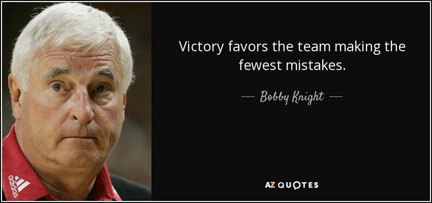 Victory favors the team making the fewest mistakes. - Bobby Knight