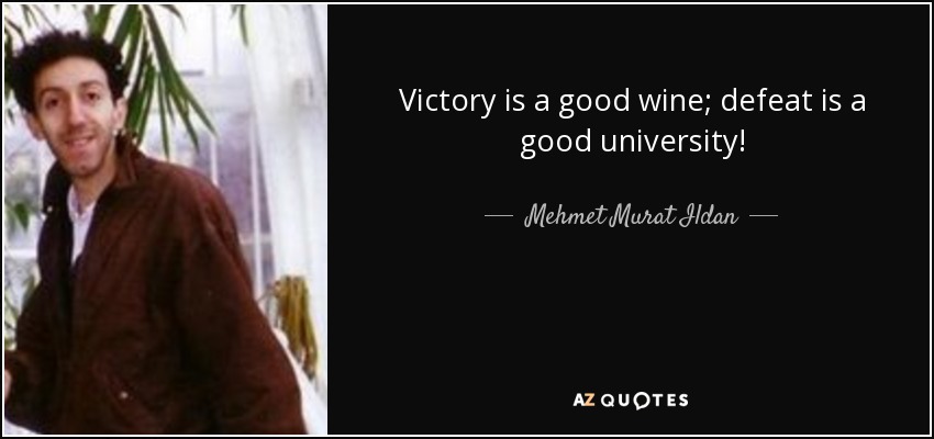 Victory is a good wine; defeat is a good university! - Mehmet Murat Ildan