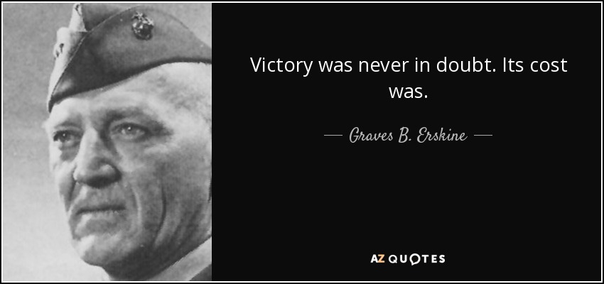 Victory was never in doubt. Its cost was. - Graves B. Erskine