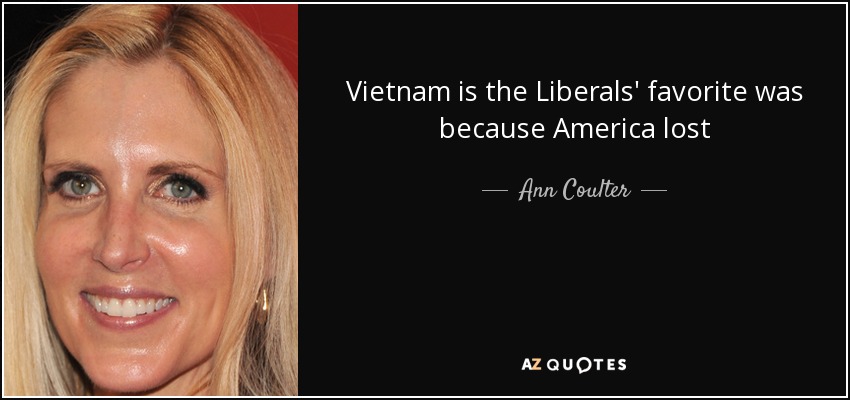 Vietnam is the Liberals' favorite was because America lost - Ann Coulter