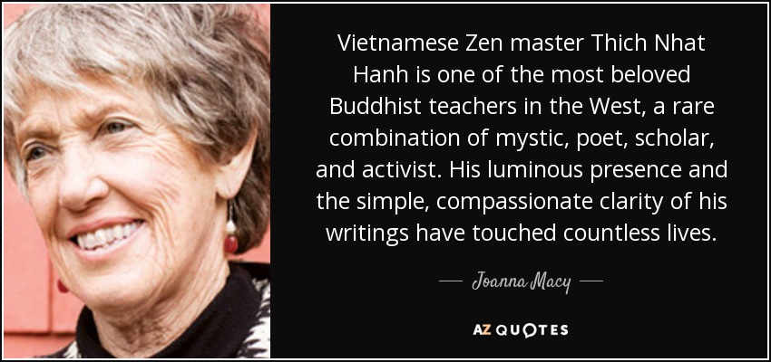 Vietnamese Zen master Thich Nhat Hanh is one of the most beloved Buddhist teachers in the West, a rare combination of mystic, poet, scholar, and activist. His luminous presence and the simple, compassionate clarity of his writings have touched countless lives. - Joanna Macy