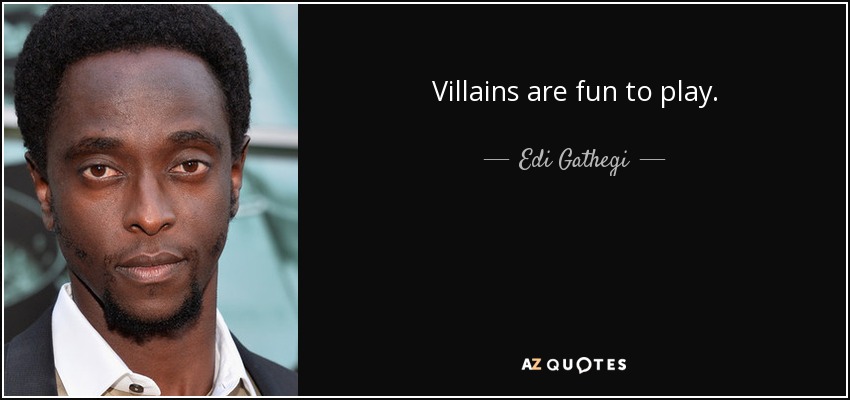 Villains are fun to play. - Edi Gathegi